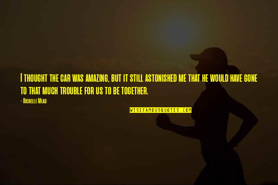 Amazing Together Quotes By Richelle Mead: I thought the car was amazing, but it Amazing Together Quotes By Richelle Mead: I thought the car was amazing, but it