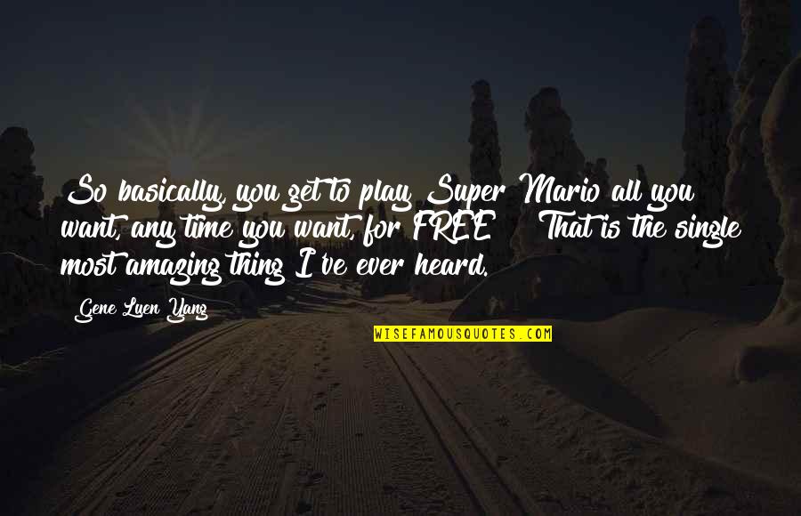 Amazing Video Quotes By Gene Luen Yang: So basically, you get to play Super Mario Amazing Video Quotes By Gene Luen Yang: So basically, you get to play Super Mario