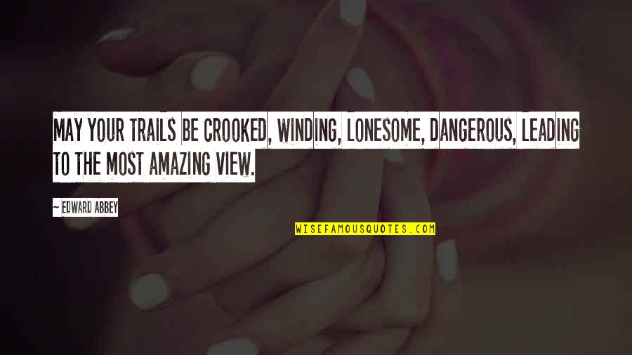 Amazing View Quotes By Edward Abbey: May your trails be crooked, winding, lonesome, dangerous,