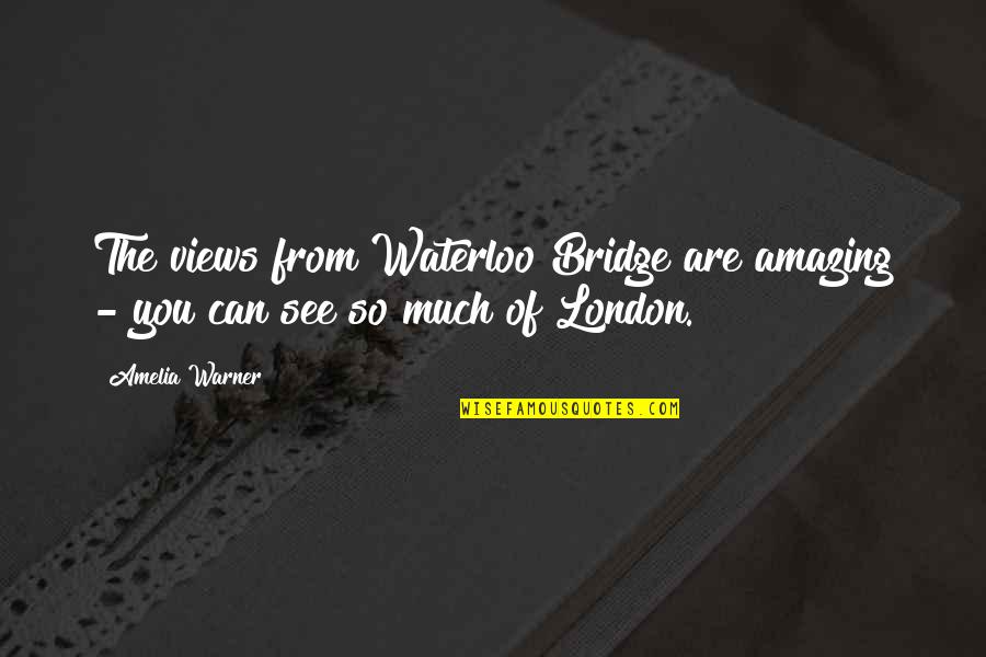 Amazing Views Quotes By Amelia Warner: The views from Waterloo Bridge are amazing -