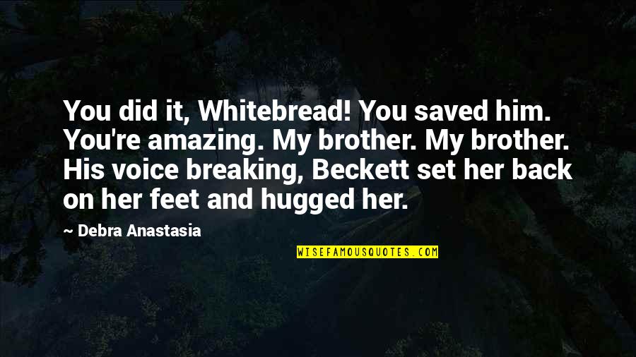 Amazing Voice Quotes By Debra Anastasia: You did it, Whitebread! You saved him. You're