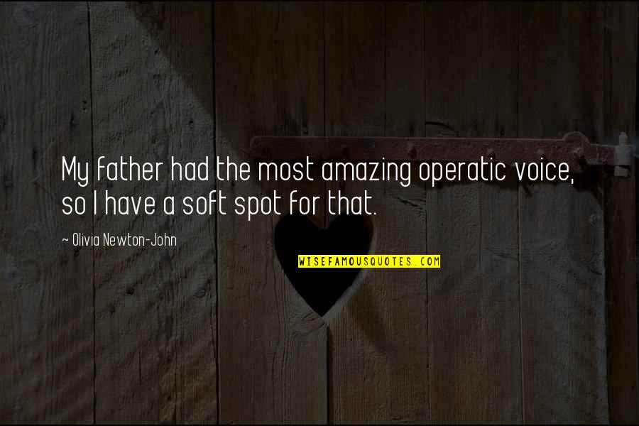 Amazing Voice Quotes By Olivia Newton-John: My father had the most amazing operatic voice,