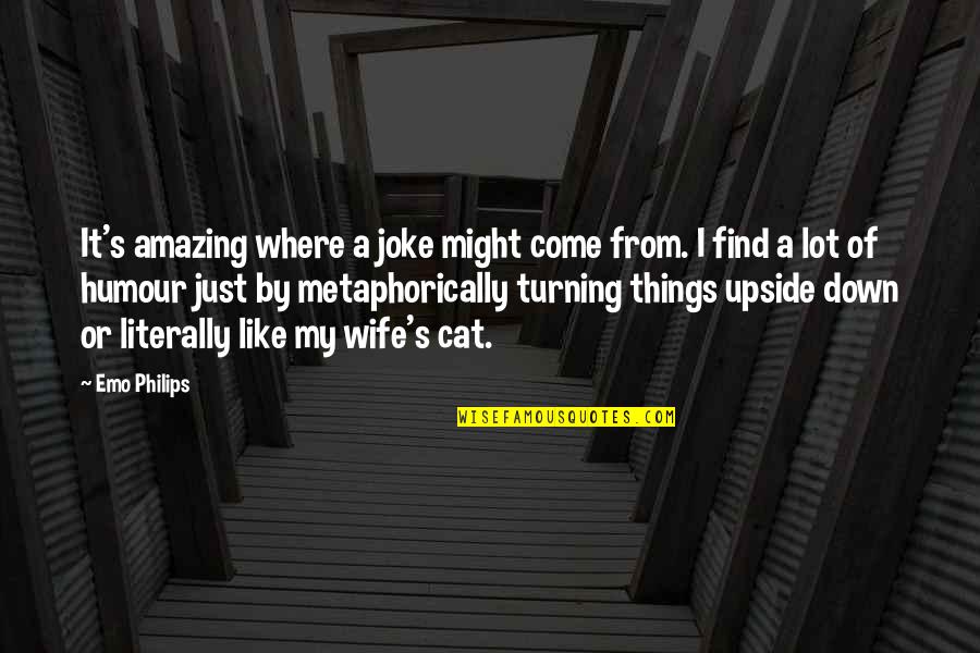 Amazing Wife Quotes By Emo Philips: It's amazing where a joke might come from.