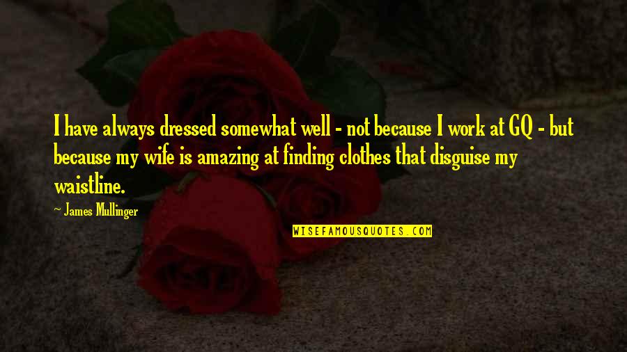 Amazing Wife Quotes By James Mullinger: I have always dressed somewhat well - not