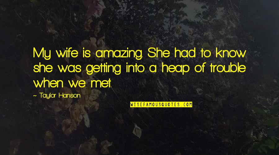 Amazing Wife Quotes By Taylor Hanson: My wife is amazing. She had to know
