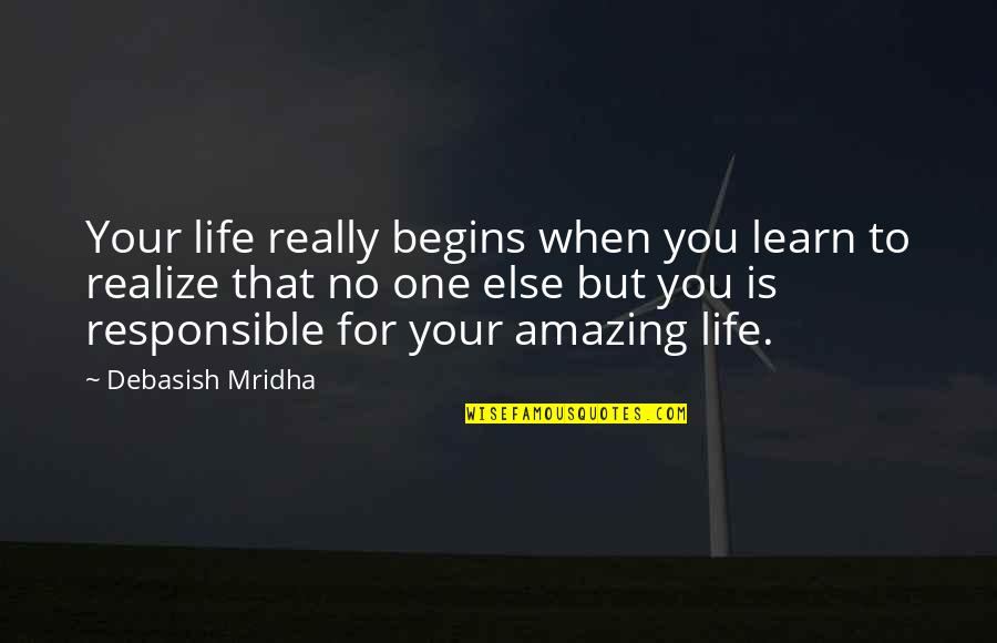 Amazing Wisdom Quotes By Debasish Mridha: Your life really begins when you learn to Amazing Wisdom Quotes By Debasish Mridha: Your life really begins when you learn to