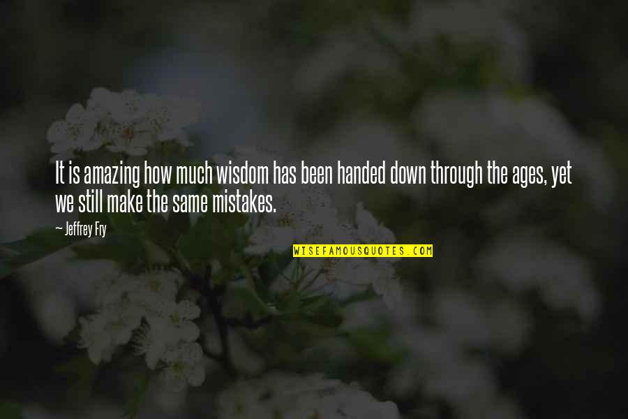 Amazing Wisdom Quotes By Jeffrey Fry: It is amazing how much wisdom has been Amazing Wisdom Quotes By Jeffrey Fry: It is amazing how much wisdom has been