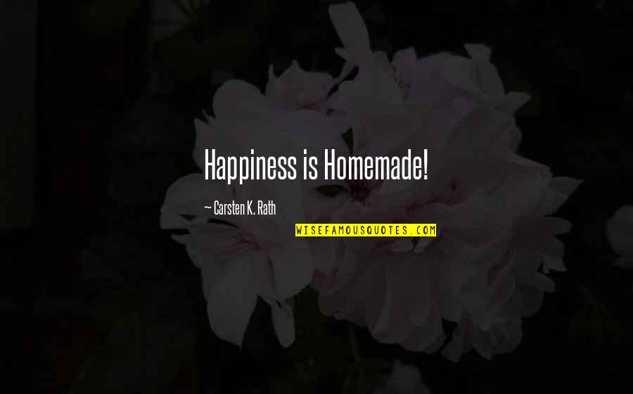 Amazing Wise Life Quotes By Carsten K. Rath: Happiness is Homemade!