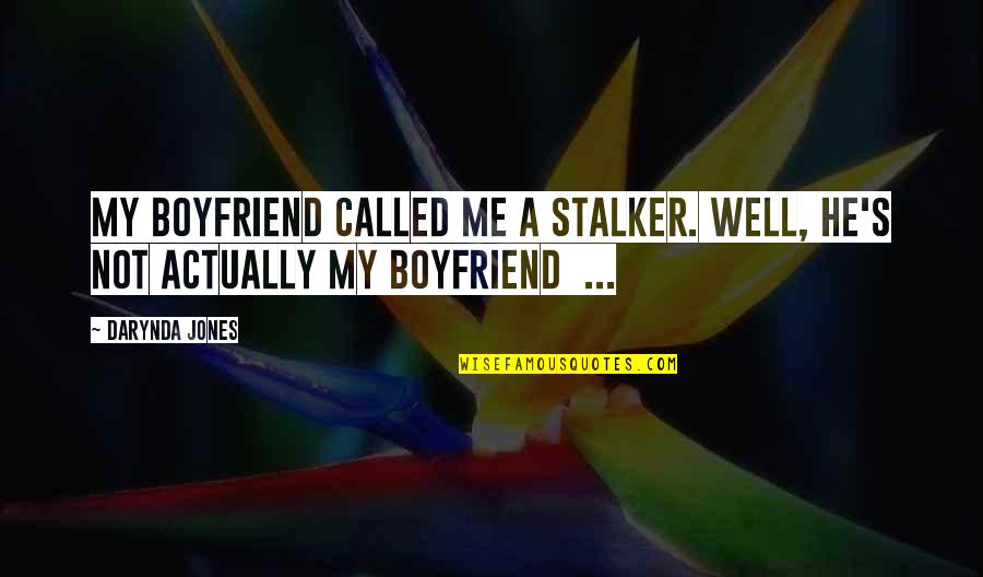 Amazing Wise Life Quotes By Darynda Jones: My boyfriend called me a stalker. Well, he's