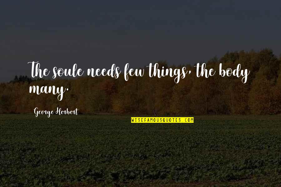 Amazing Wordplay Quotes By George Herbert: The soule needs few things, the body many.