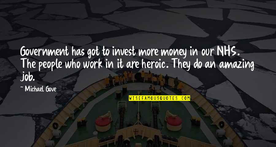 Amazing Work Quotes By Michael Gove: Government has got to invest more money in Amazing Work Quotes By Michael Gove: Government has got to invest more money in