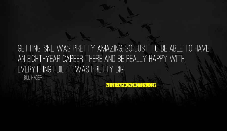 Amazing Year Quotes By Bill Hader: Getting 'SNL' was pretty amazing, so just to