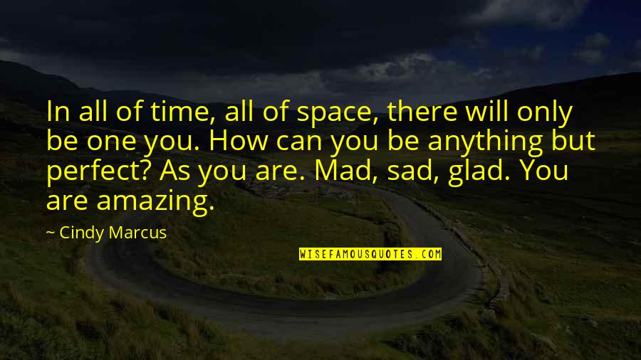 Amazing You Can Be Quotes By Cindy Marcus: In all of time, all of space, there