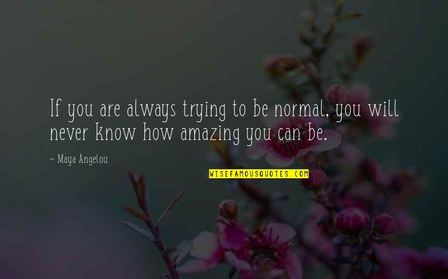 Amazing You Can Be Quotes By Maya Angelou: If you are always trying to be normal,