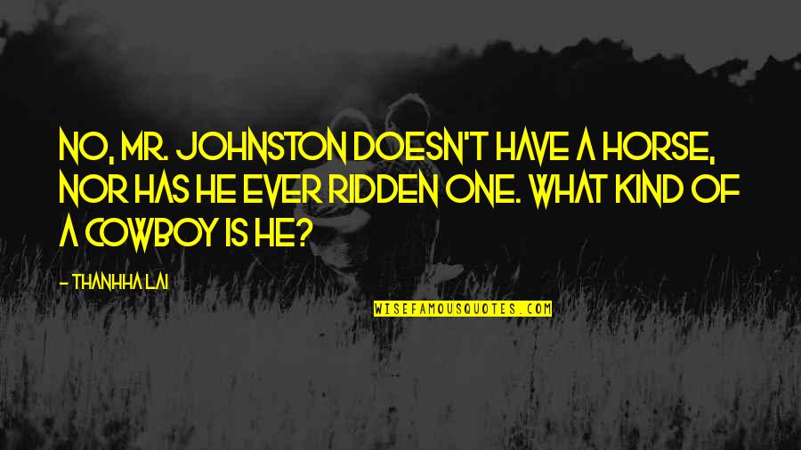 Amazingly Awesome Quotes By Thanhha Lai: No, Mr. Johnston doesn't have a horse, nor Amazingly Awesome Quotes By Thanhha Lai: No, Mr. Johnston doesn't have a horse, nor