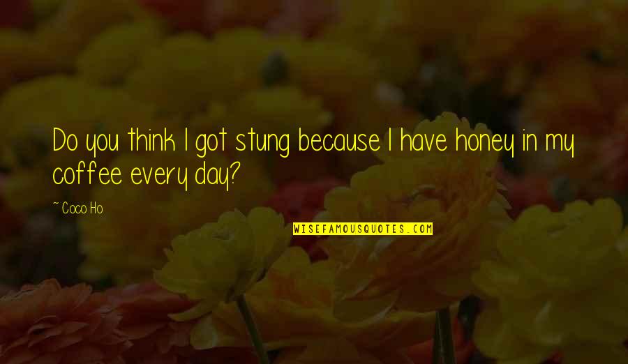 Amazingly Clever Quotes By Coco Ho: Do you think I got stung because I