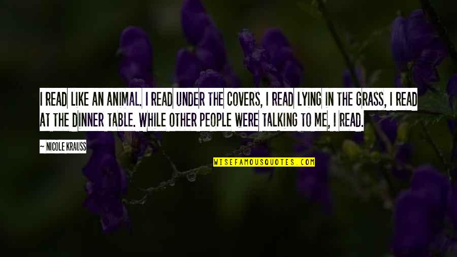 Amazingly Funny Jokes Quotes By Nicole Krauss: I read like an animal. I read under Amazingly Funny Jokes Quotes By Nicole Krauss: I read like an animal. I read under