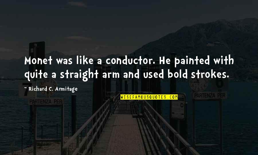 Amazingly Funny Jokes Quotes By Richard C. Armitage: Monet was like a conductor. He painted with Amazingly Funny Jokes Quotes By Richard C. Armitage: Monet was like a conductor. He painted with
