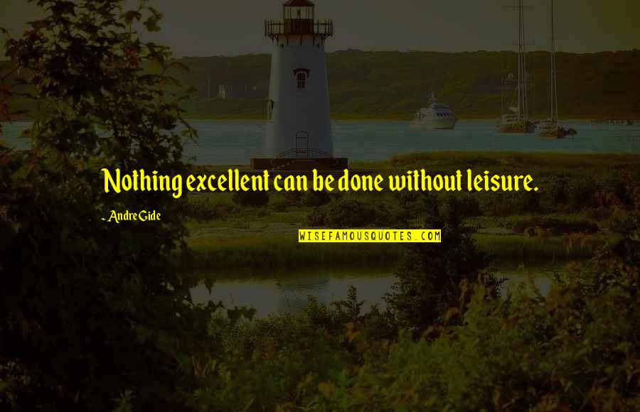 Amazingly Funny Quotes By Andre Gide: Nothing excellent can be done without leisure. Amazingly Funny Quotes By Andre Gide: Nothing excellent can be done without leisure.