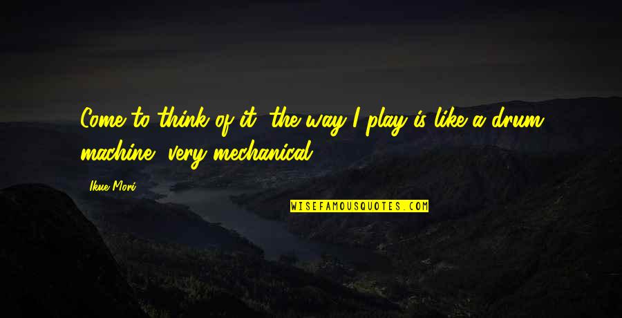 Amazingly Powerful Quotes By Ikue Mori: Come to think of it, the way I