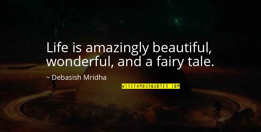 Amazingly Quotes By Debasish Mridha: Life is amazingly beautiful, wonderful, and a fairy