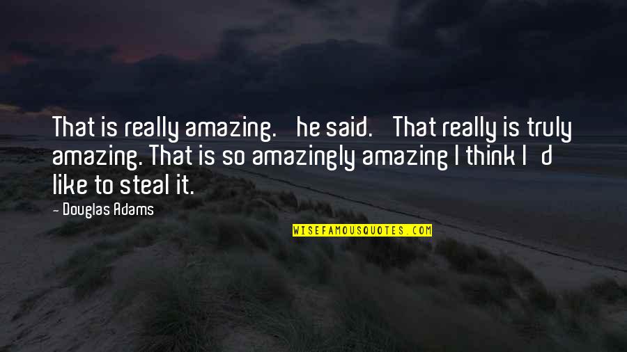 Amazingly Quotes By Douglas Adams: That is really amazing.' he said. 'That really