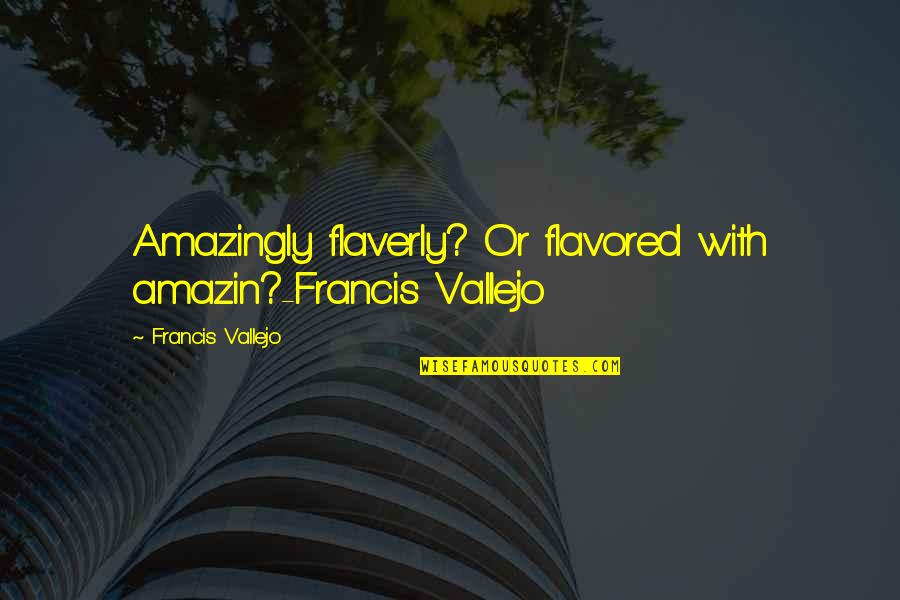 Amazingly Quotes By Francis Vallejo: Amazingly flaverly? Or flavored with amazin?-Francis Vallejo