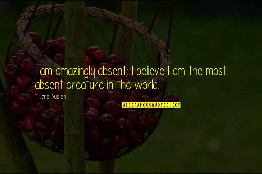 Amazingly Quotes By Jane Austen: I am amazingly absent; I believe I am