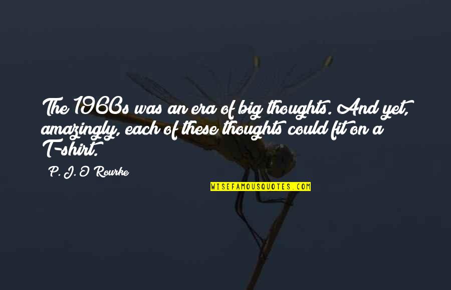 Amazingly Quotes By P. J. O'Rourke: The 1960s was an era of big thoughts.
