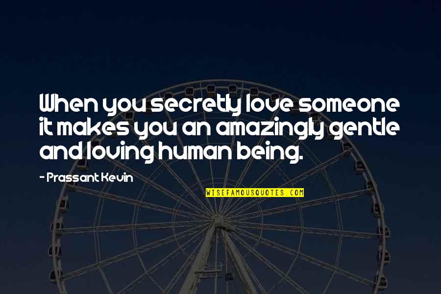 Amazingly Quotes By Prassant Kevin: When you secretly love someone it makes you