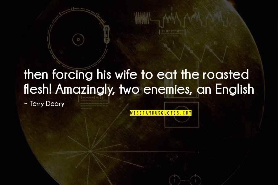 Amazingly Quotes By Terry Deary: then forcing his wife to eat the roasted