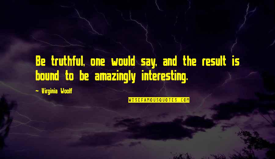 Amazingly Quotes By Virginia Woolf: Be truthful, one would say, and the result