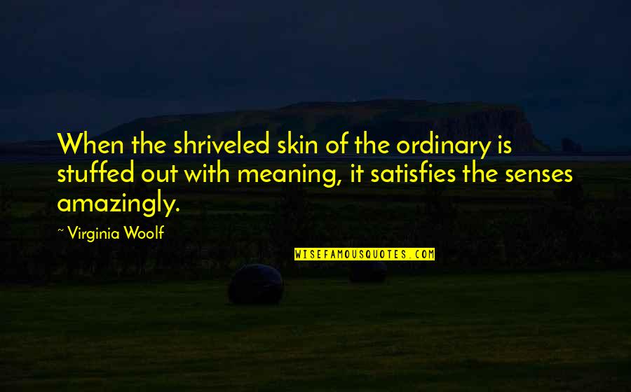 Amazingly Quotes By Virginia Woolf: When the shriveled skin of the ordinary is