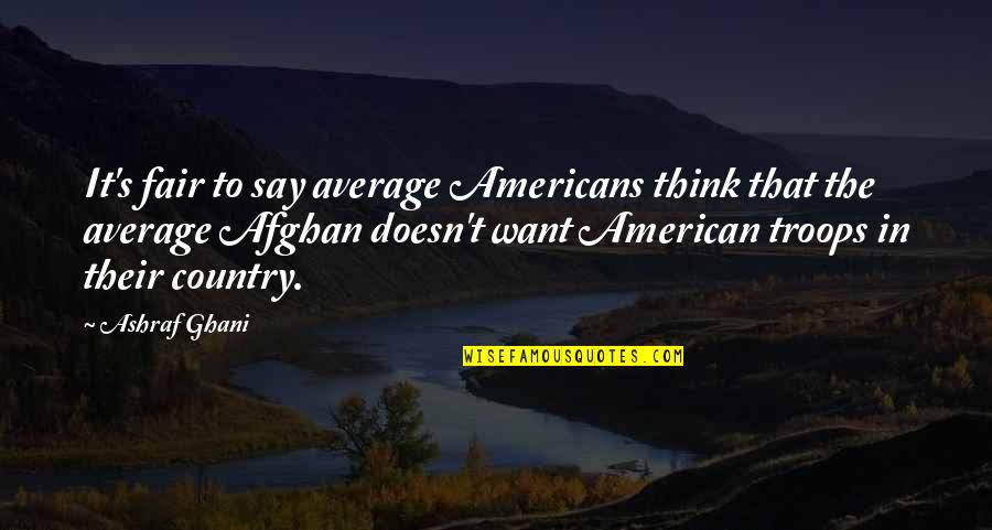 Amazingly Sad Quotes By Ashraf Ghani: It's fair to say average Americans think that
