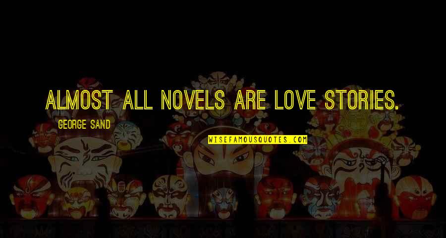 Amazingly Sweet Quotes By George Sand: Almost all novels are love stories.