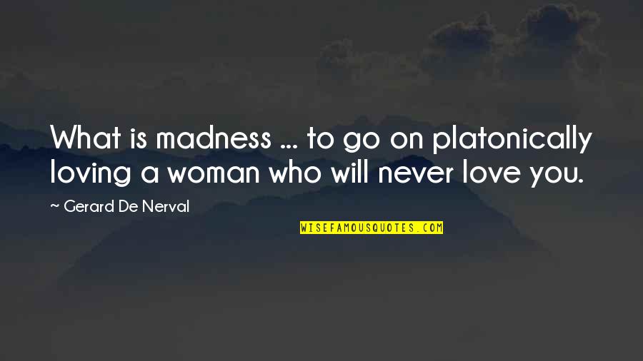 Amazingly Sweet Quotes By Gerard De Nerval: What is madness ... to go on platonically