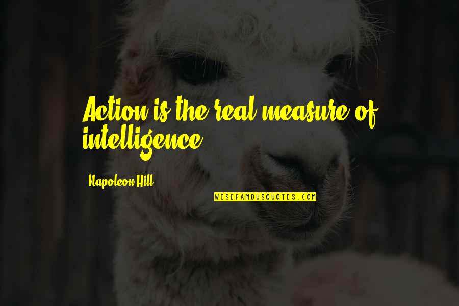 Amazingly Sweet Quotes By Napoleon Hill: Action is the real measure of intelligence.