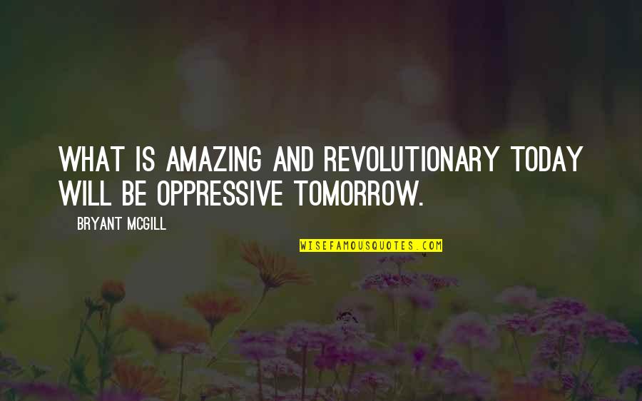 Amazingness Quotes By Bryant McGill: What is amazing and revolutionary today will be