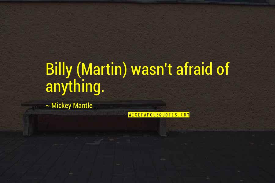 Amazingness Quotes By Mickey Mantle: Billy (Martin) wasn't afraid of anything.