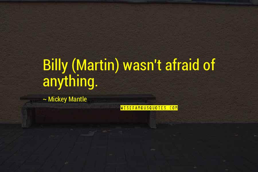 Amazingness Quotes By Mickey Mantle: Billy (Martin) wasn't afraid of anything. Amazingness Quotes By Mickey Mantle: Billy (Martin) wasn't afraid of anything.