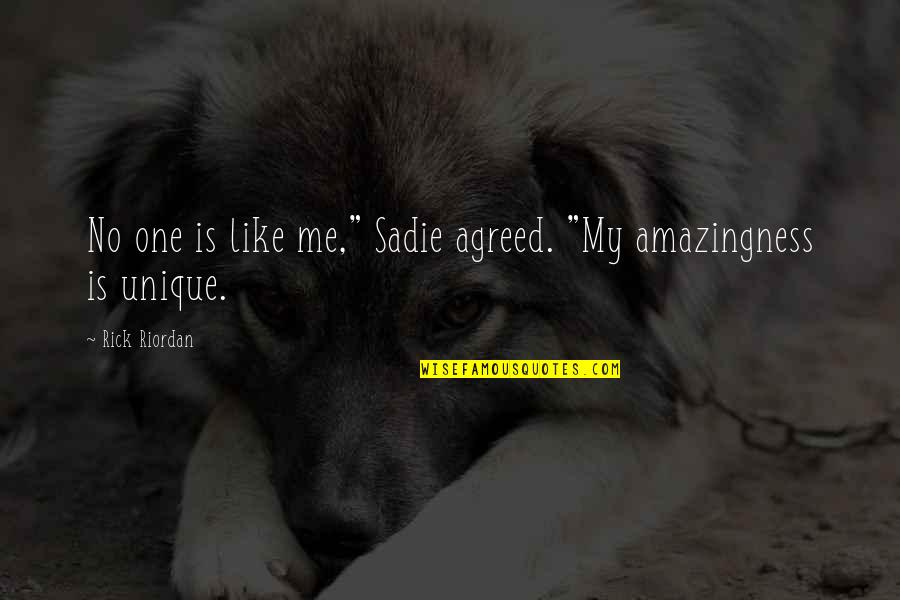 Amazingness Quotes By Rick Riordan: No one is like me," Sadie agreed. "My Amazingness Quotes By Rick Riordan: No one is like me," Sadie agreed. "My