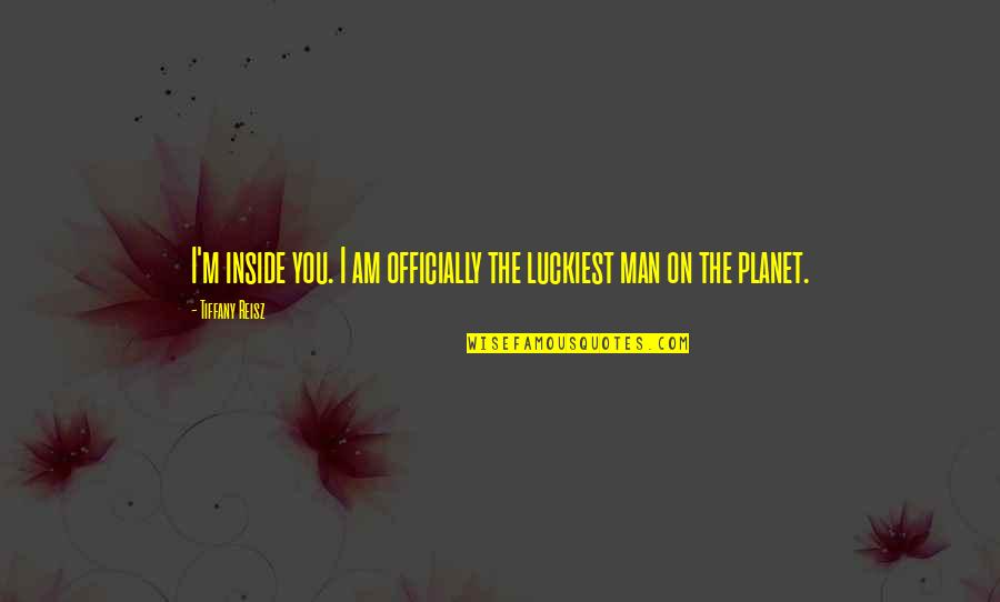 Amazon Bestselling Author Quotes By Tiffany Reisz: I'm inside you. I am officially the luckiest Amazon Bestselling Author Quotes By Tiffany Reisz: I'm inside you. I am officially the luckiest