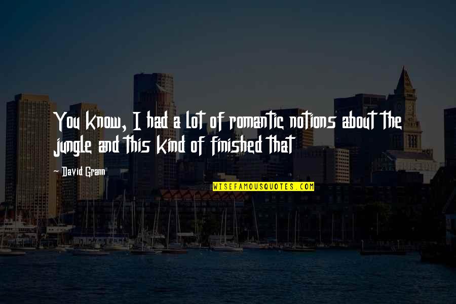 Amazon Jungle Quotes By David Grann: You know, I had a lot of romantic