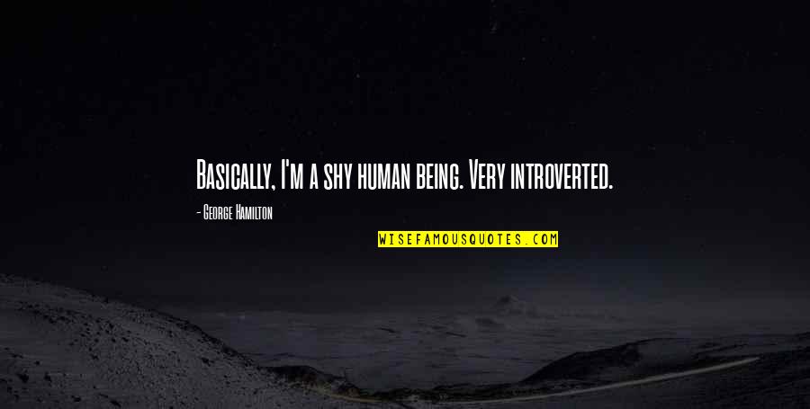 Amazon Kindle Quotes By George Hamilton: Basically, I'm a shy human being. Very introverted. Amazon Kindle Quotes By George Hamilton: Basically, I'm a shy human being. Very introverted.