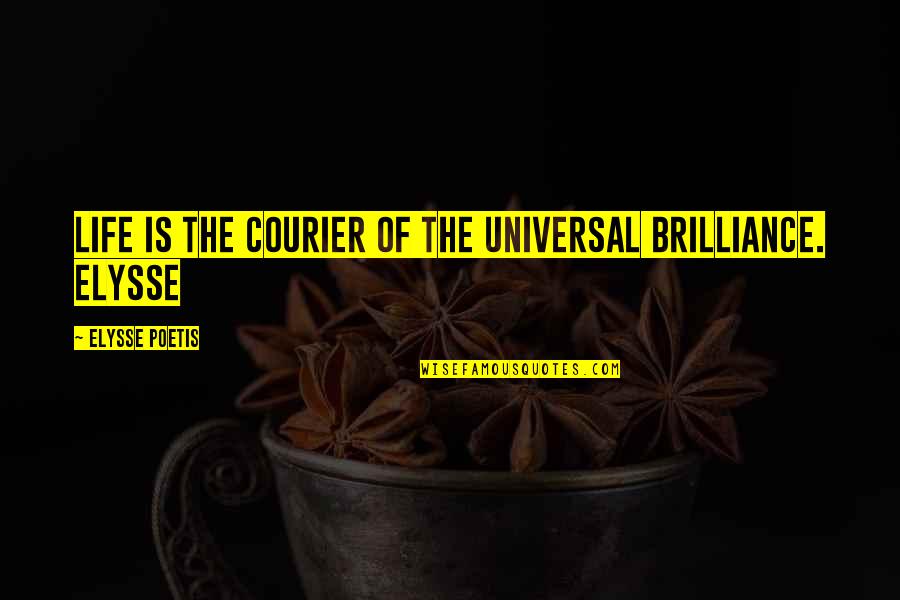 Amazon Love Quotes By Elysse Poetis: Life is the courier of the universal brilliance.