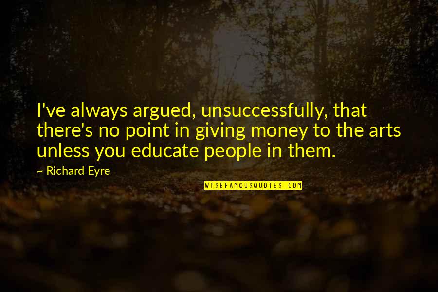 Amazon Love Quotes By Richard Eyre: I've always argued, unsuccessfully, that there's no point