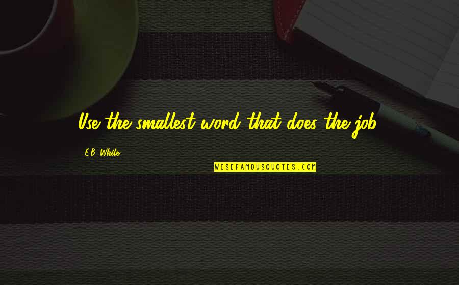 Amazon Motivational Quotes By E.B. White: Use the smallest word that does the job. Amazon Motivational Quotes By E.B. White: Use the smallest word that does the job.