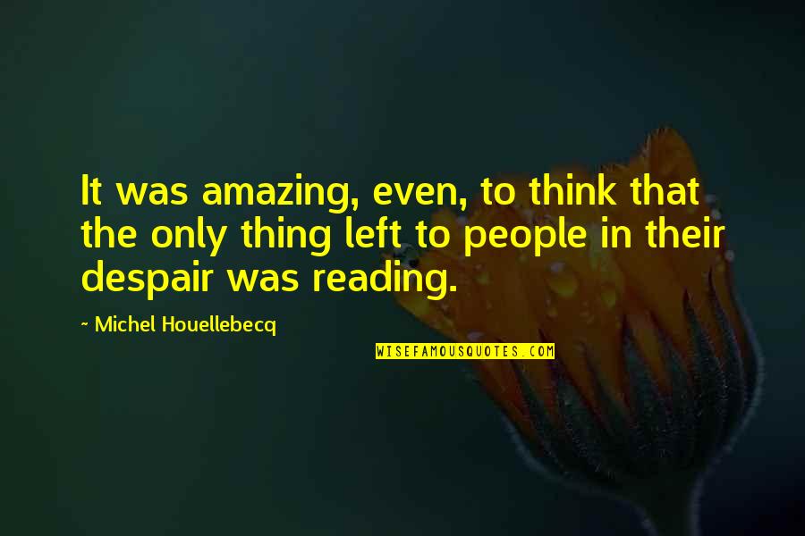 Amazon Motivational Quotes By Michel Houellebecq: It was amazing, even, to think that the