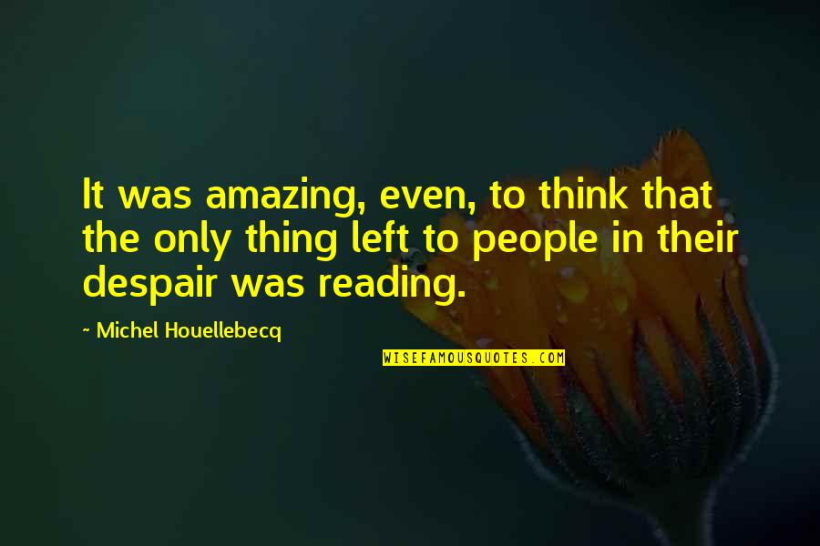 Amazon Motivational Quotes By Michel Houellebecq: It was amazing, even, to think that the Amazon Motivational Quotes By Michel Houellebecq: It was amazing, even, to think that the