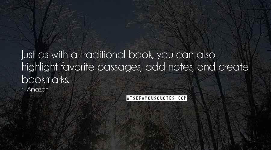 Amazon quotes: Just as with a traditional book, you can also highlight favorite passages, add notes, and create bookmarks.